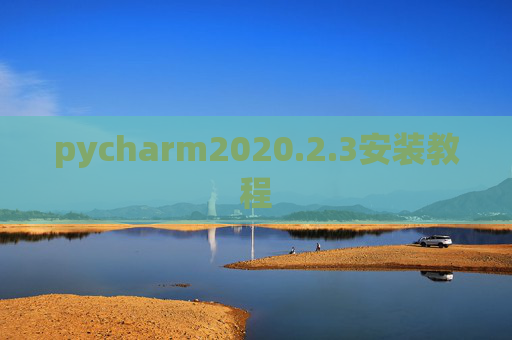 pycharm2020.2.3安装教程 pycharm2020.2.3安装教程